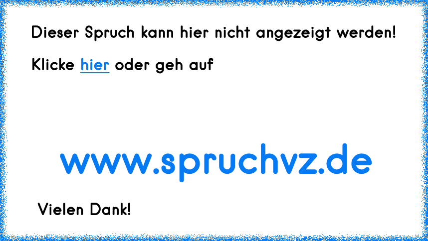 Diir fallen auch ständig sinnlose Sprüche ein.?!
Liken ♥